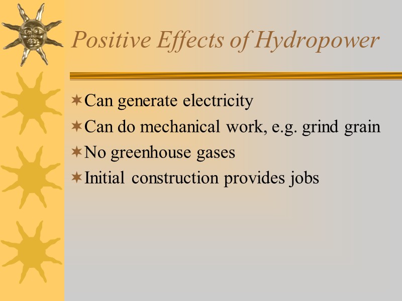 Positive Effects of Hydropower Can generate electricity Can do mechanical work, e.g. grind grain